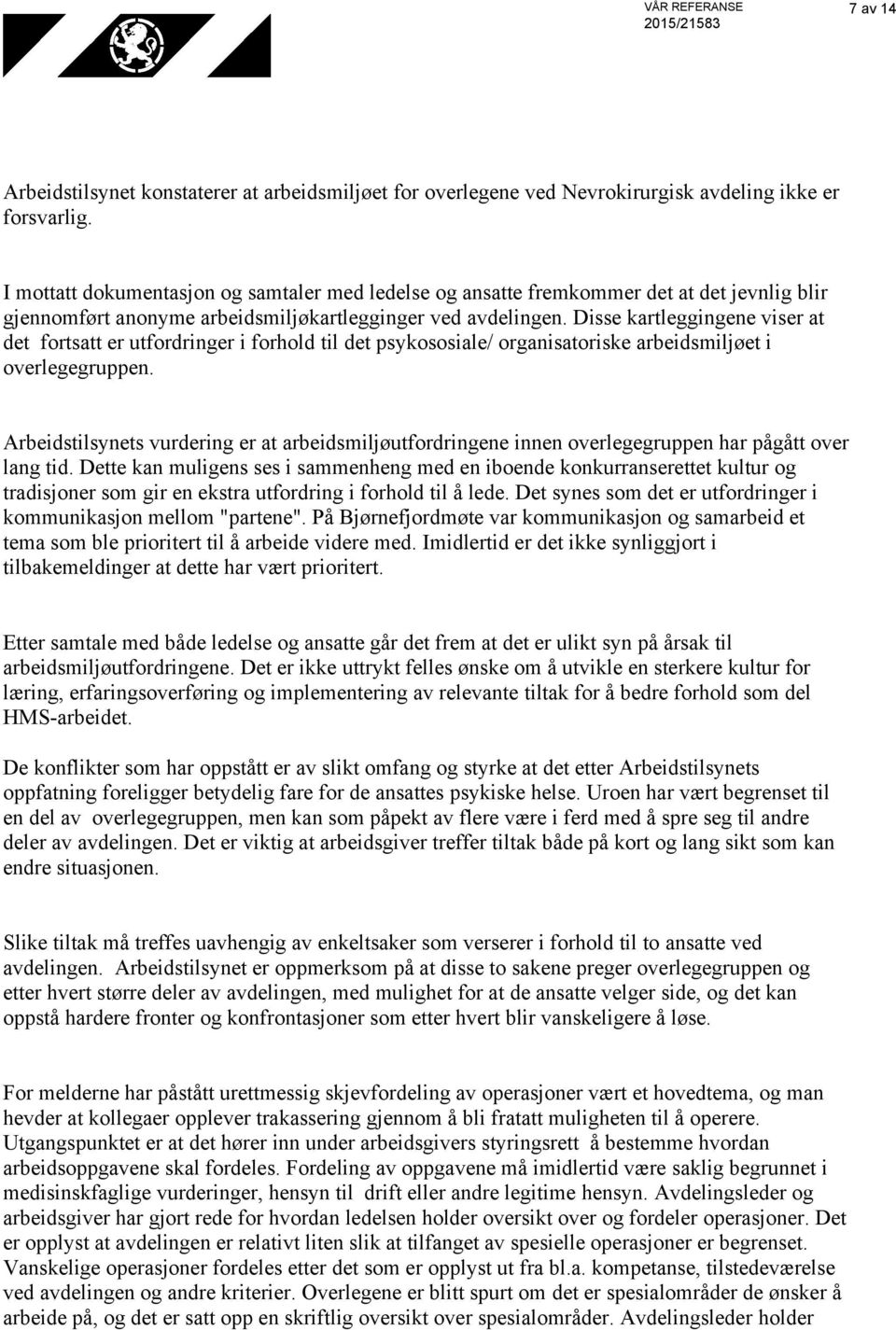 Disse kartleggingene viser at det fortsatt er utfordringer i forhold til det psykososiale/ organisatoriske arbeidsmiljøet i overlegegruppen.