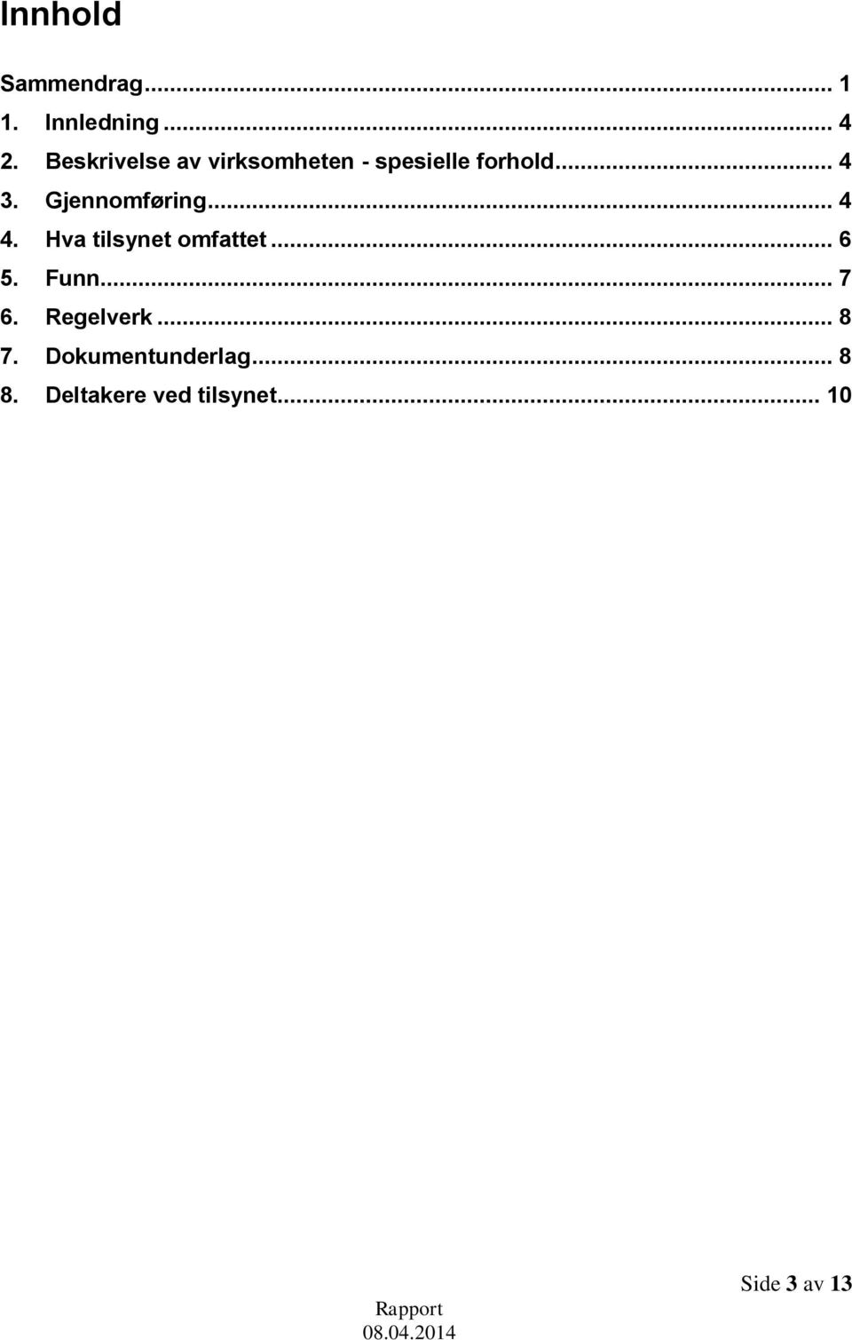 Gjennomføring... 4 4. Hva tilsynet omfattet... 6 5. Funn... 7 6.