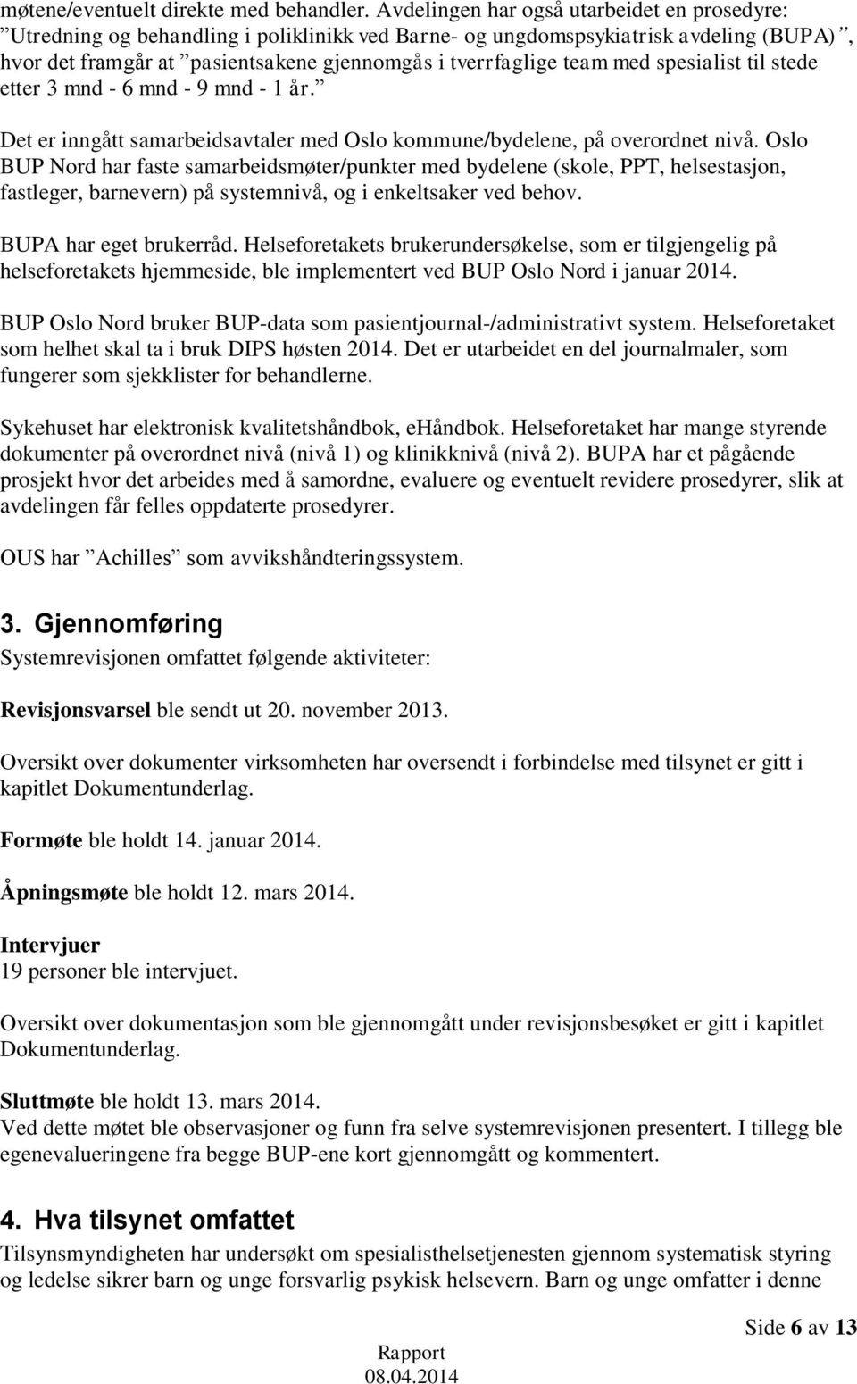 med spesialist til stede etter 3 mnd - 6 mnd - 9 mnd - 1 år. Det er inngått samarbeidsavtaler med Oslo kommune/bydelene, på overordnet nivå.