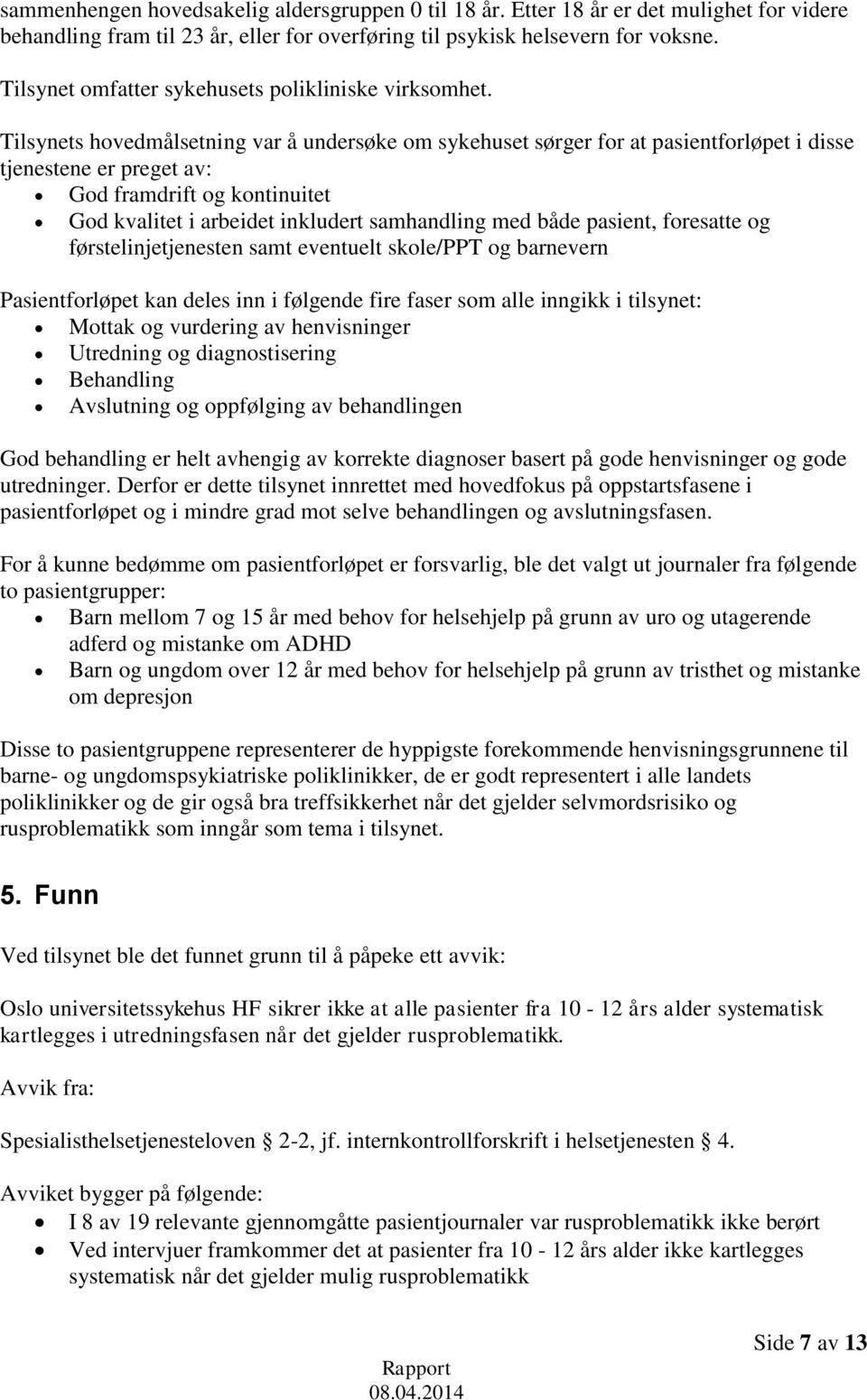 Tilsynets hovedmålsetning var å undersøke om sykehuset sørger for at pasientforløpet i disse tjenestene er preget av: God framdrift og kontinuitet God kvalitet i arbeidet inkludert samhandling med