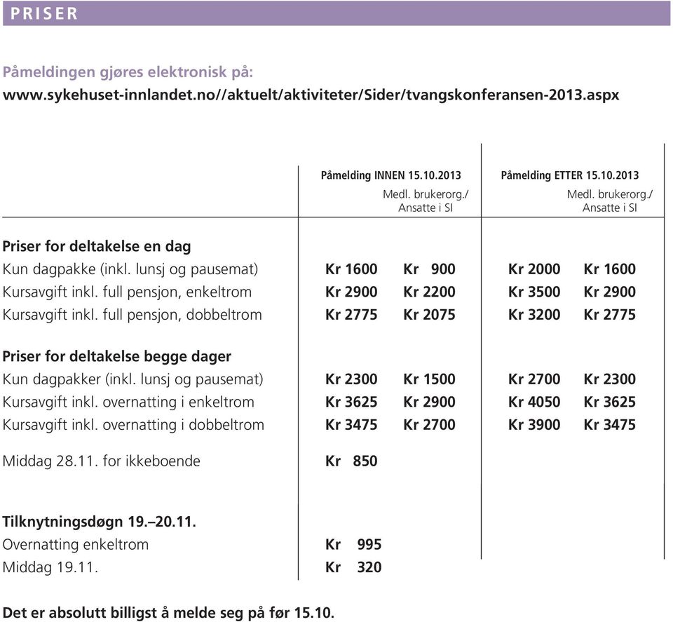 full pensjon, enkeltrom kr 2900 kr 2200 kr 3500 kr 2900 Kursavgift inkl. full pensjon, dobbeltrom kr 2775 kr 2075 kr 3200 kr 2775 Priser for deltakelse begge dager Kun dagpakker (inkl.
