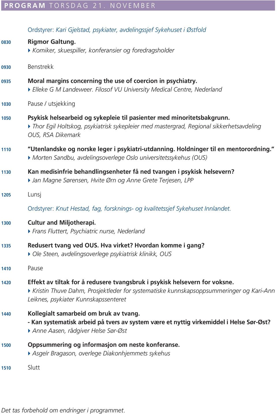 Filosof VU University Medical Centre, Nederland 1030 Pause / utsjekking 1050 Psykisk helsearbeid og sykepleie til pasienter med minoritetsbakgrunn.