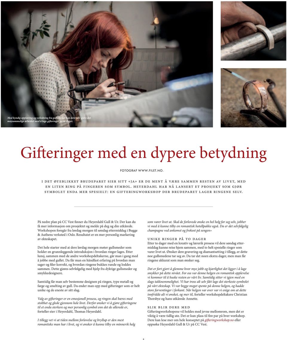 Heyerdahl har nå lansert et prosjekt som gjør symbolet enda mer spesielt: En gifteringworkshop der brudeparet lager ringene selv. På nedre plan på CC Vest finner du Heyerdahl Gull & Ur.