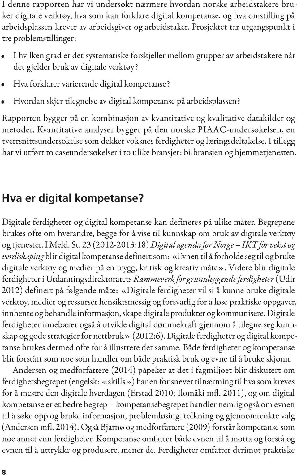 Hva forklarer varierende digital kompetanse? Hvordan skjer tilegnelse av digital kompetanse på arbeidsplassen? Rapporten bygger på en kombinasjon av kvantitative og kvalitative datakilder og metoder.