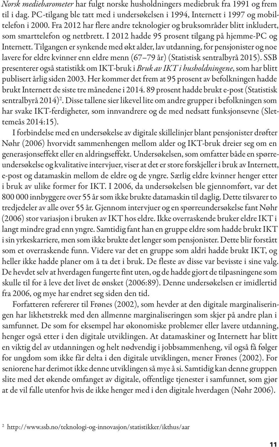 Tilgangen er synkende med økt alder, lav utdanning, for pensjonister og noe lavere for eldre kvinner enn eldre menn (67 79 år) (Statistisk sentralbyrå 2015).