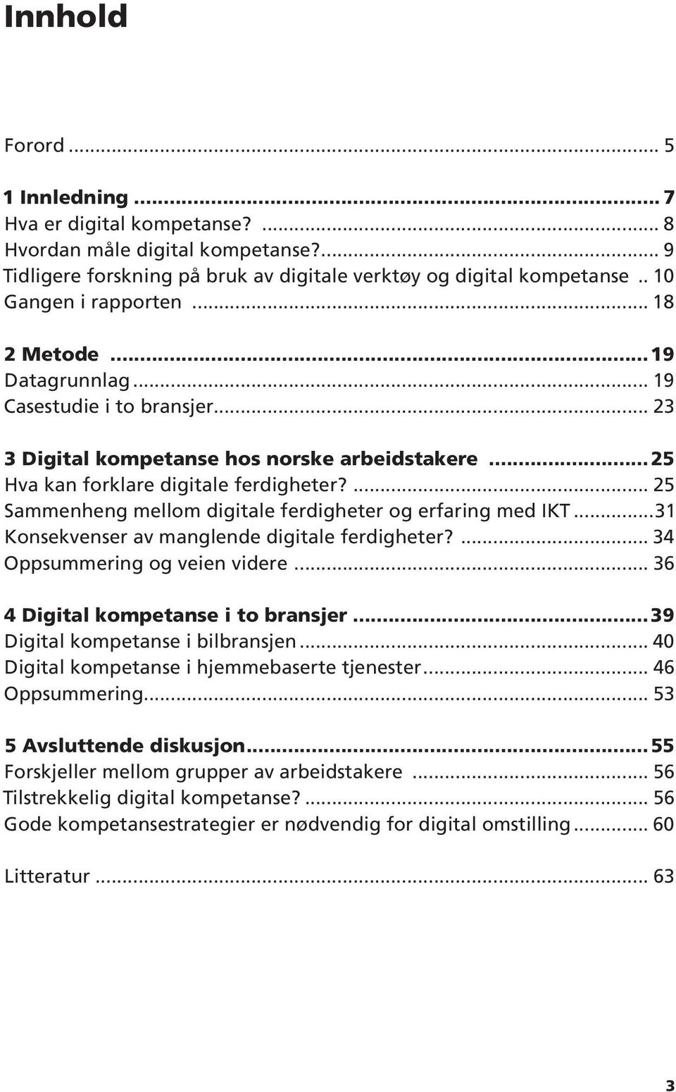 ... 25 Sammenheng mellom digitale ferdigheter og erfaring med IKT...31 Konsekvenser av manglende digitale ferdigheter?... 34 Oppsummering og veien videre... 36 4 Digital kompetanse i to bransjer.