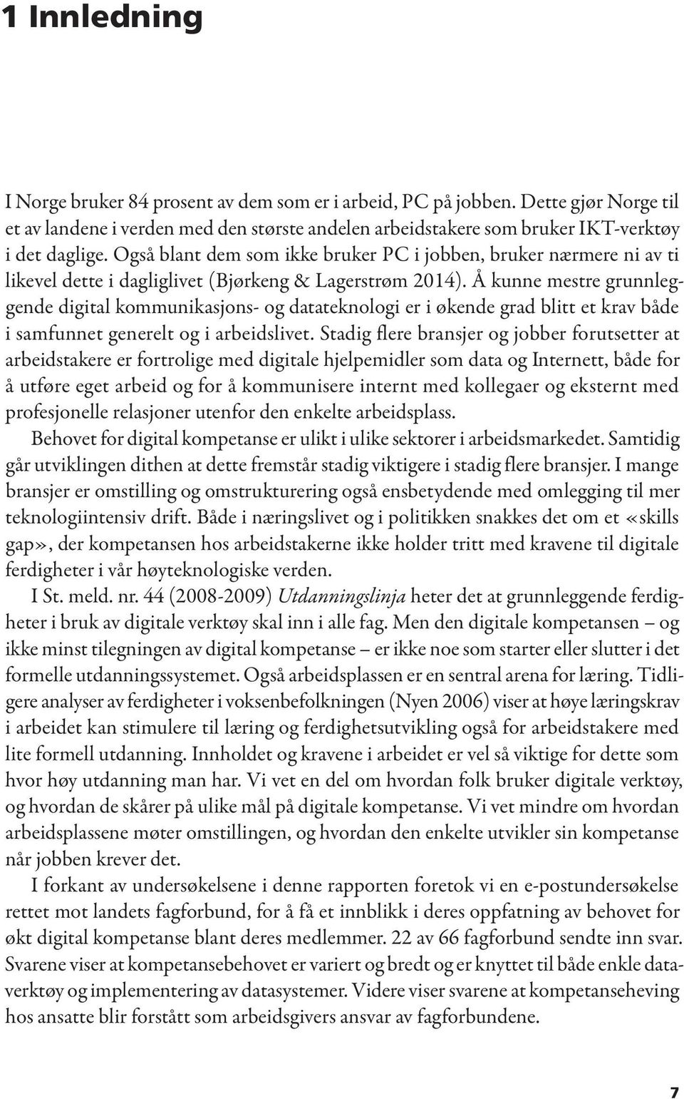 Å kunne mestre grunnleggende digital kommunikasjons- og datateknologi er i økende grad blitt et krav både i samfunnet generelt og i arbeidslivet.