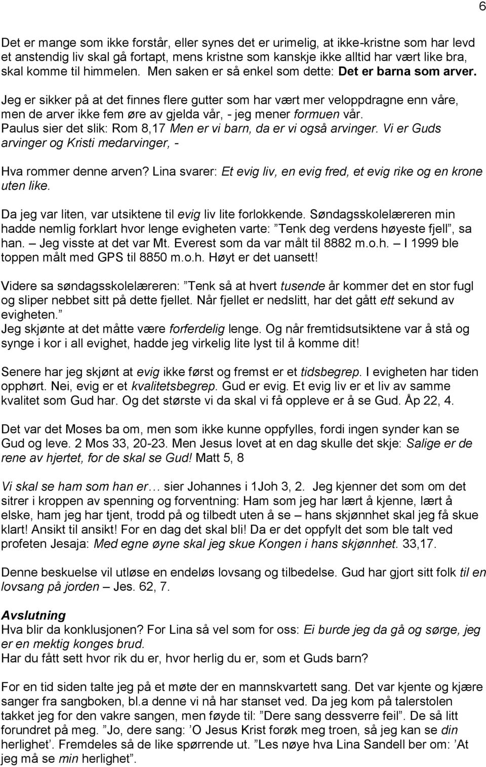 Jeg er sikker på at det finnes flere gutter som har vært mer veloppdragne enn våre, men de arver ikke fem øre av gjelda vår, - jeg mener formuen vår.