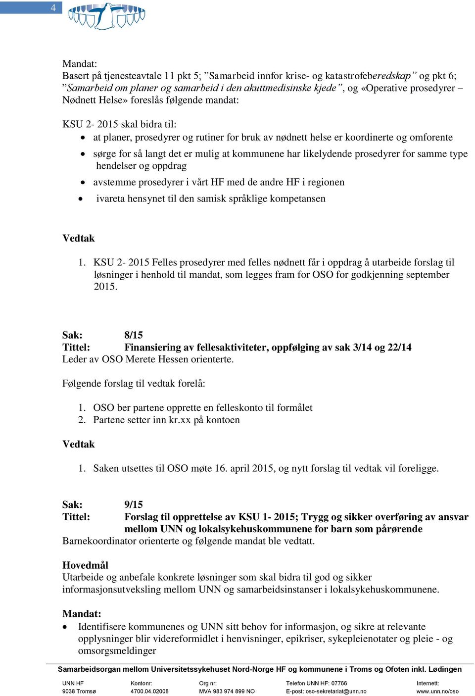 likelydende prosedyrer for samme type hendelser og oppdrag avstemme prosedyrer i vårt HF med de andre HF i regionen ivareta hensynet til den samisk språklige kompetansen 1.