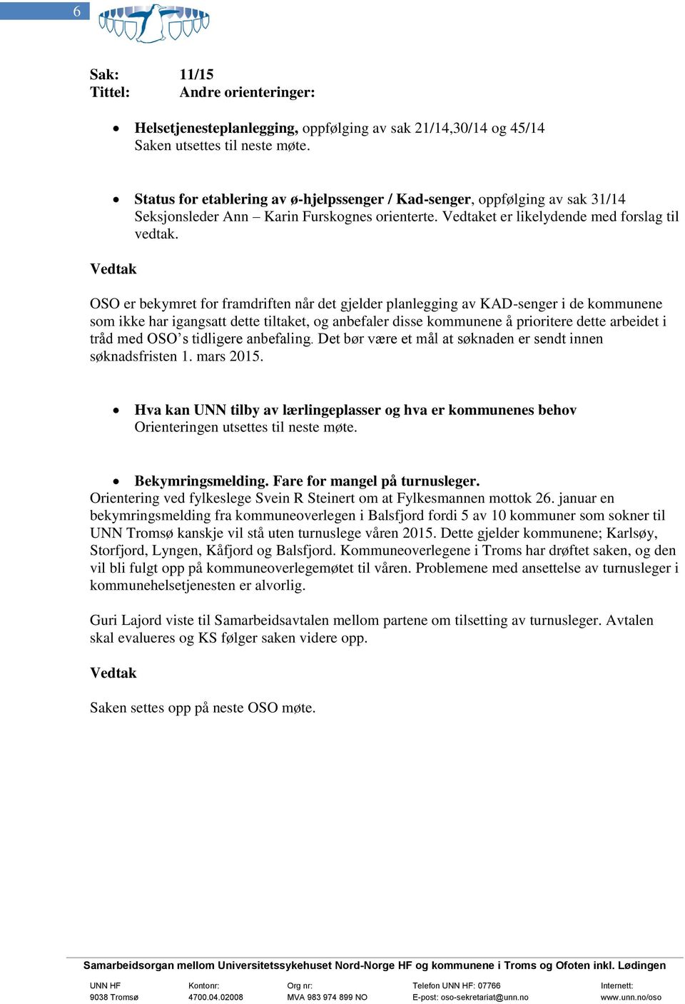 OSO er bekymret for framdriften når det gjelder planlegging av KAD-senger i de kommunene som ikke har igangsatt dette tiltaket, og anbefaler disse kommunene å prioritere dette arbeidet i tråd med OSO