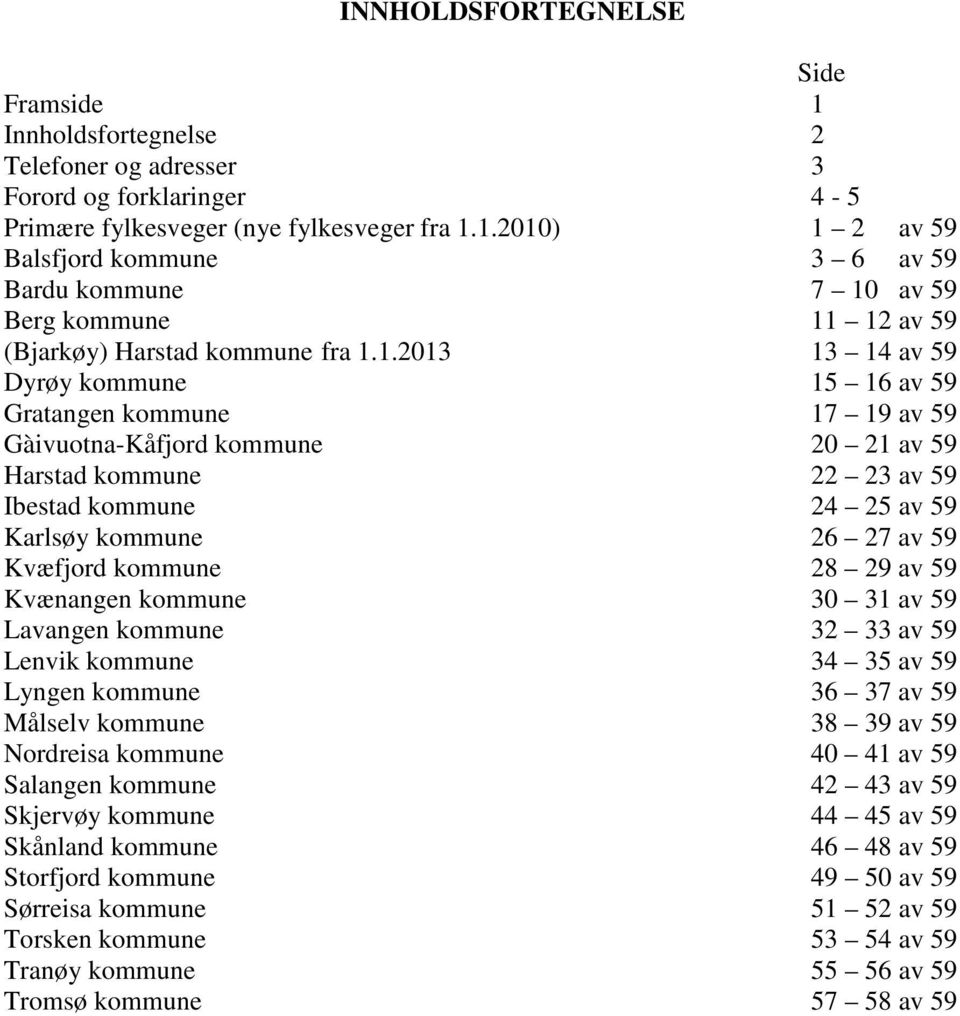 Kvæfjord kommune 28 29 av 59 Kvænangen kommune 30 31 av 59 Lavangen kommune 33 av 59 Lenvik kommune 34 35 av 59 Lyngen kommune 36 37 av 59 Målselv kommune 38 39 av 59 Nordreisa kommune 41 av 59