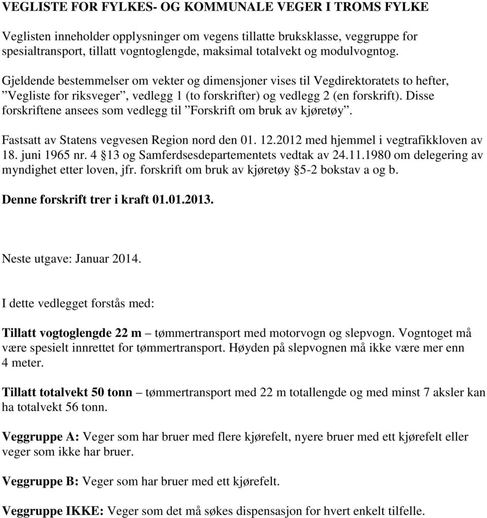 Disse forskriftene ansees som vedlegg til Forskrift om bruk av kjøretøy. Fastsatt av Statens vegvesen Region nord den 01. 12.2012 med hjemmel i vegtrafikkloven av 18. juni 1965 nr.