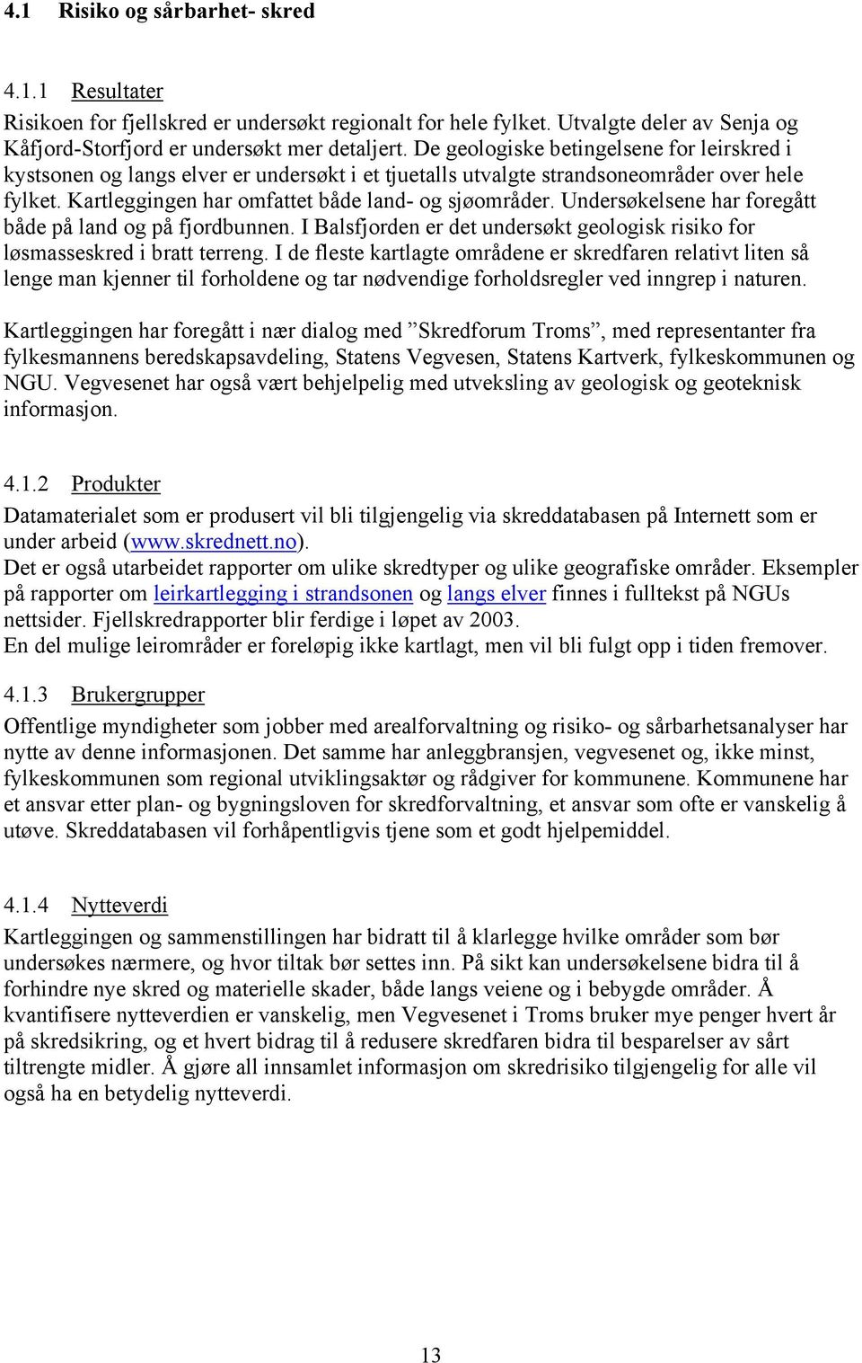 Undersøkelsene har foregått både på land og på fjordbunnen. I Balsfjorden er det undersøkt geologisk risiko for løsmasseskred i bratt terreng.