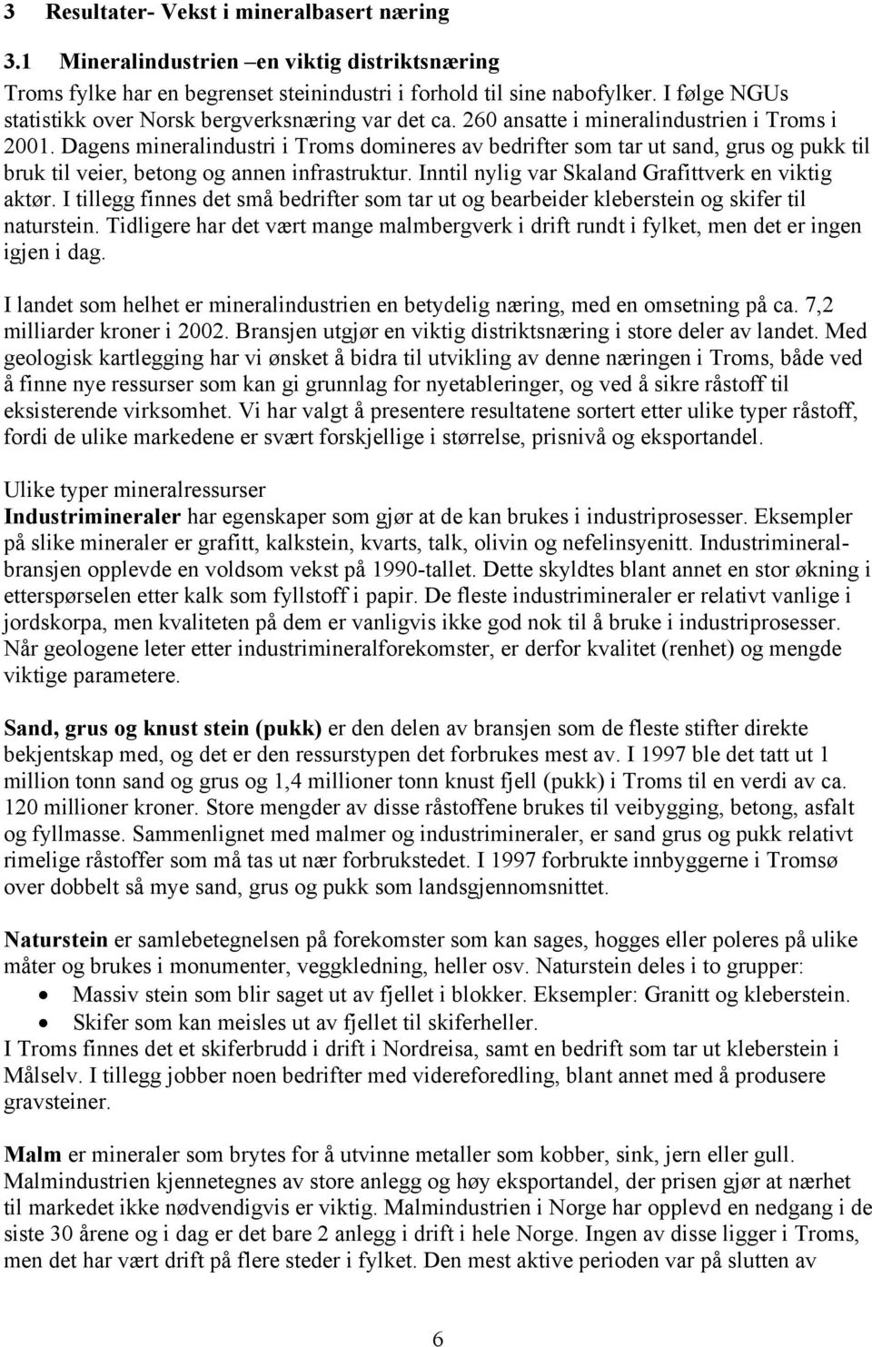 Dagens mineralindustri i Troms domineres av bedrifter som tar ut sand, grus og pukk til bruk til veier, betong og annen infrastruktur. Inntil nylig var Skaland Grafittverk en viktig aktør.