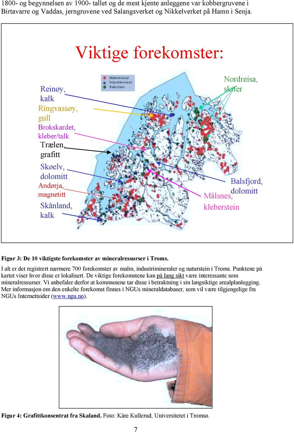 kleberstein Figur 3: De 10 viktigste forekomster av mineralressurser i Troms. I alt er det registrert nærmere 700 forekomster av malm, industrimineraler og naturstein i Troms.