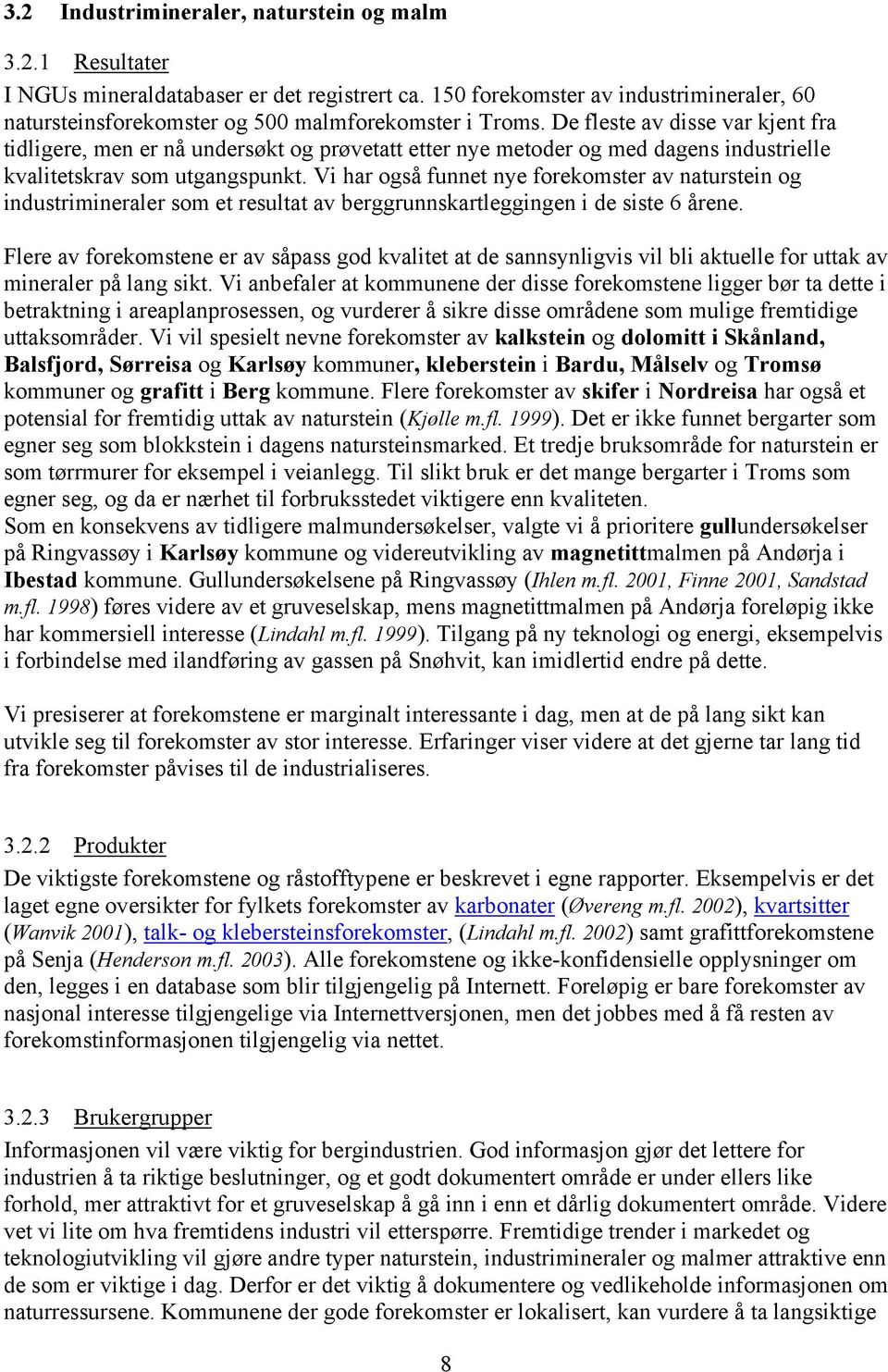 Vi har også funnet nye forekomster av naturstein og industrimineraler som et resultat av berggrunnskartleggingen i de siste 6 årene.