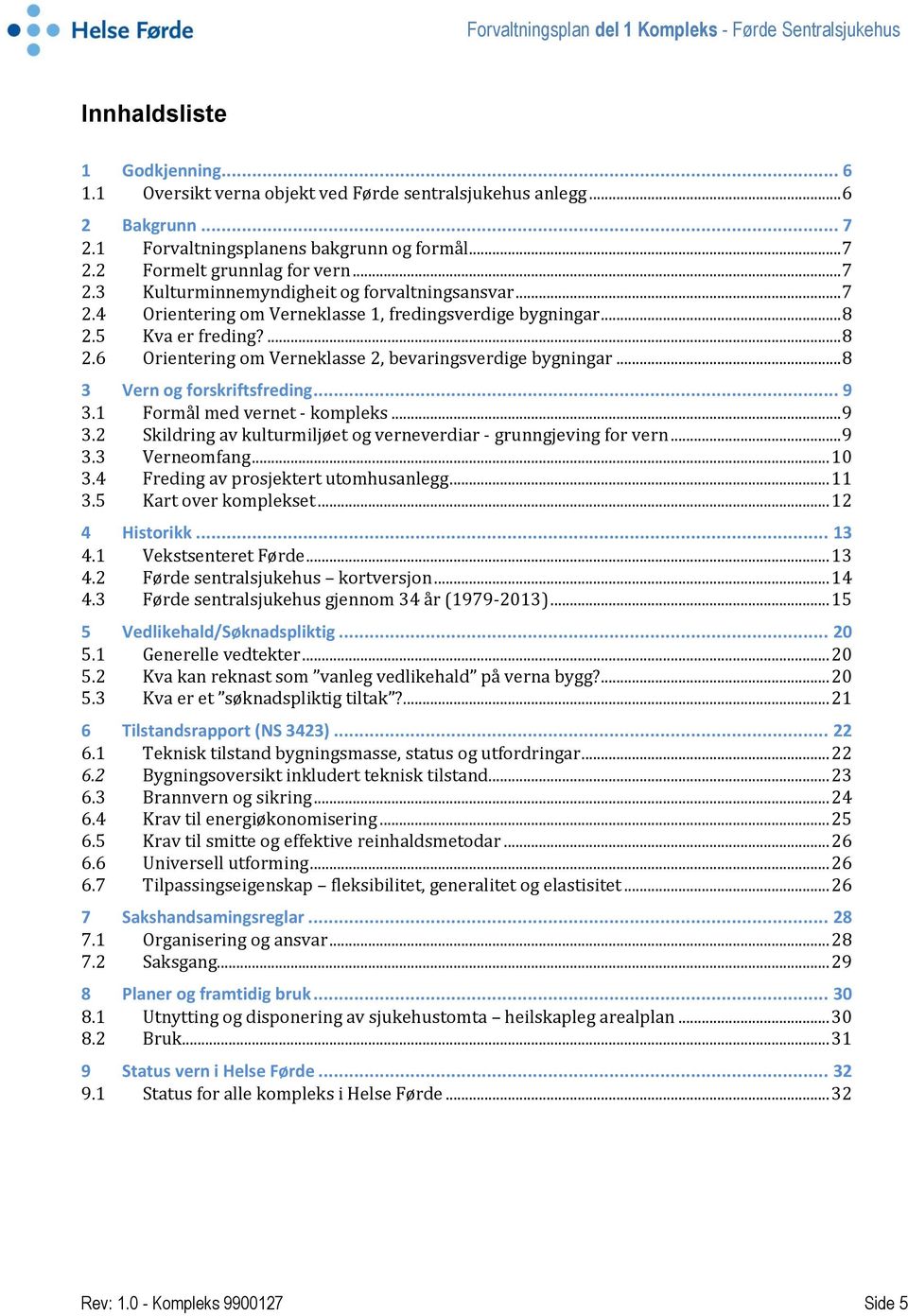 1 Formål med vernet - kompleks... 9 3.2 Skildring av kulturmiljøet og verneverdiar - grunngjeving for vern... 9 3.3 Verneomfang... 10 3.4 Freding av prosjektert utomhusanlegg... 11 3.