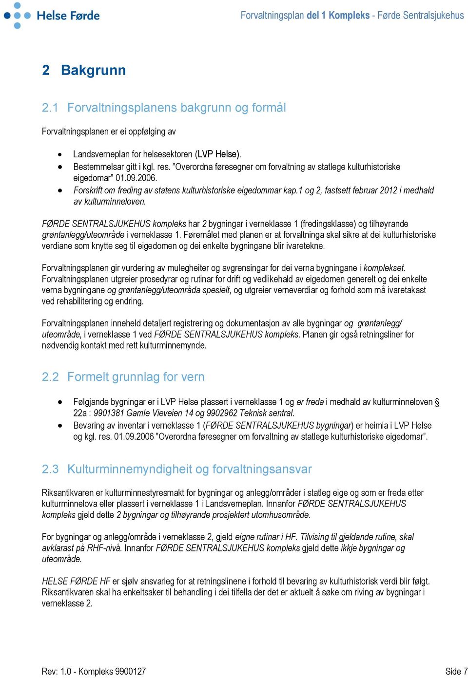 1 og 2, fastsett februar 2012 i medhald av kulturminneloven. FØRDE SENTRALSJUKEHUS kompleks har 2 bygningar i verneklasse 1 (fredingsklasse) og tilhøyrande grøntanlegg/uteområde i verneklasse 1.