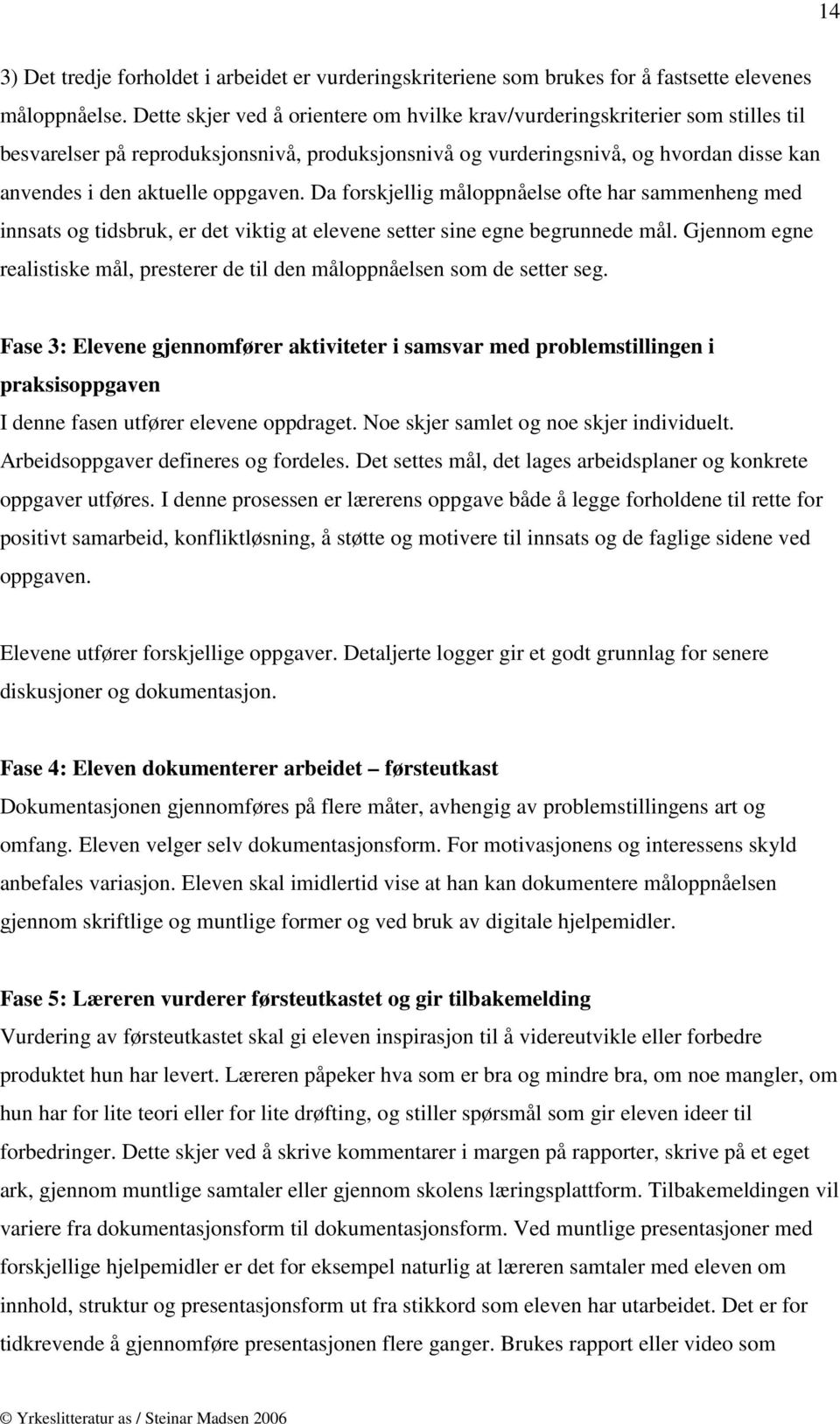 oppgaven. Da forskjellig måloppnåelse ofte har sammenheng med innsats og tidsbruk, er det viktig at elevene setter sine egne begrunnede mål.