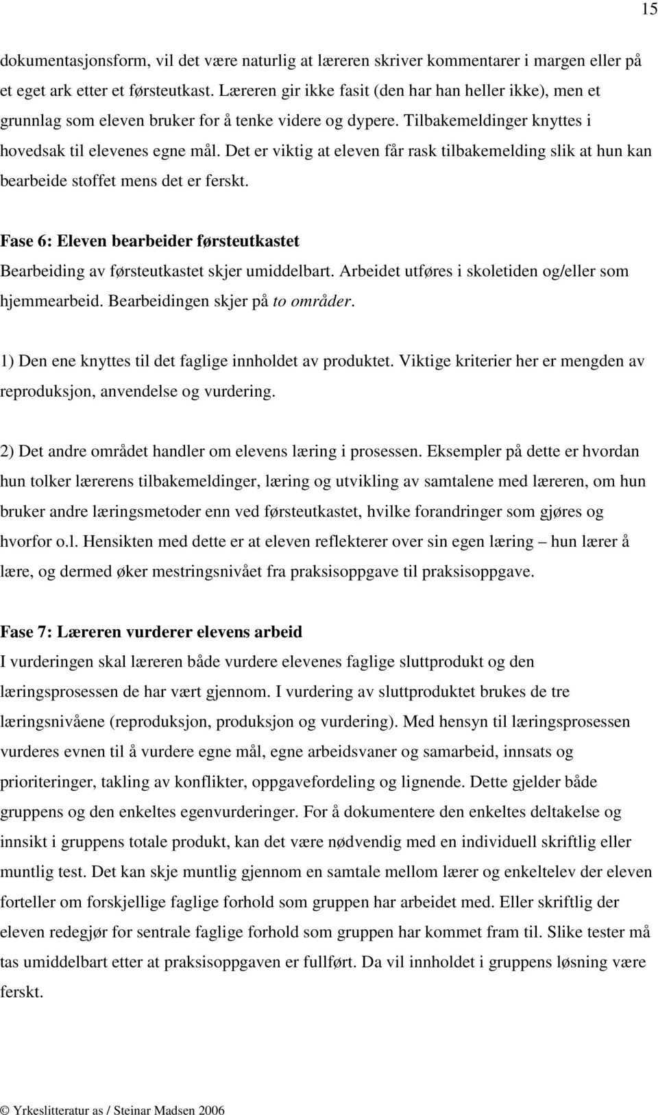 Det er viktig at eleven får rask tilbakemelding slik at hun kan bearbeide stoffet mens det er ferskt. Fase 6: Eleven bearbeider førsteutkastet Bearbeiding av førsteutkastet skjer umiddelbart.