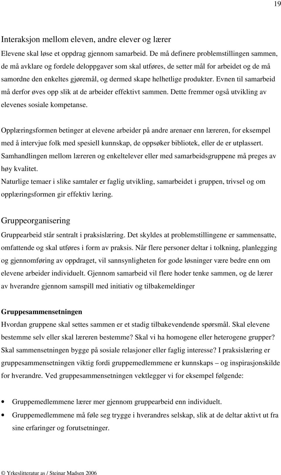 produkter. Evnen til samarbeid må derfor øves opp slik at de arbeider effektivt sammen. Dette fremmer også utvikling av elevenes sosiale kompetanse.