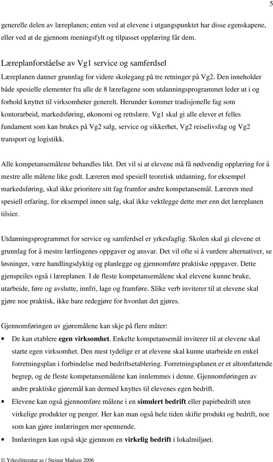 Den inneholder både spesielle elementer fra alle de 8 lærefagene som utdanningsprogrammet leder ut i og forhold knyttet til virksomheter generelt.