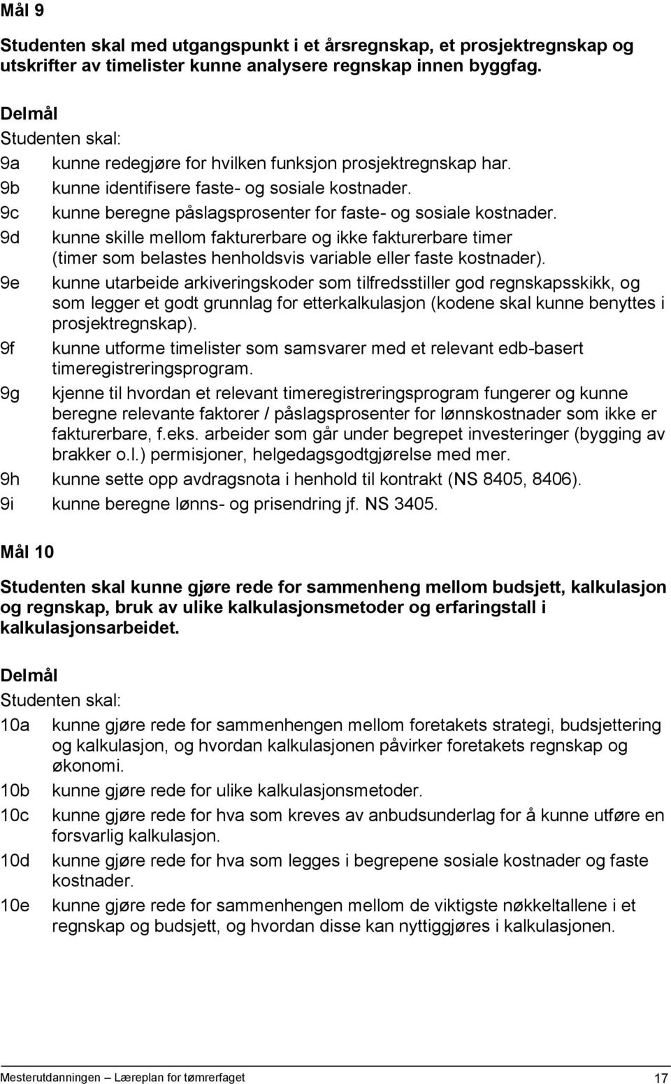 9d kunne skille mellom fakturerbare og ikke fakturerbare timer (timer som belastes henholdsvis variable eller faste kostnader).