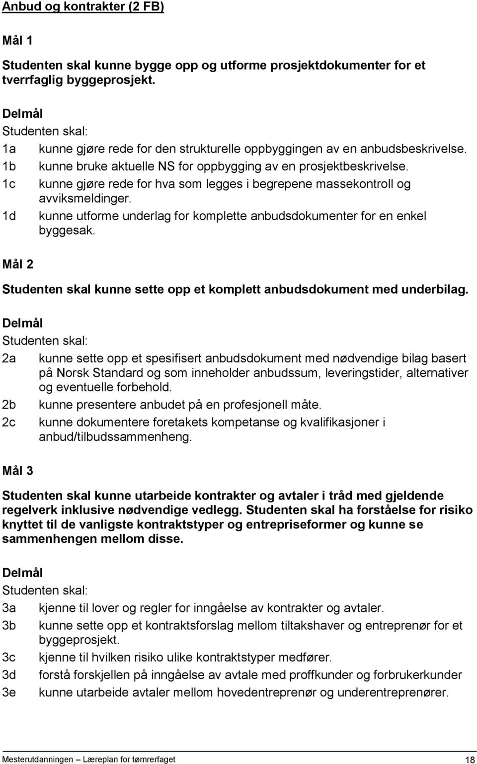 1c kunne gjøre rede for hva som legges i begrepene massekontroll og avviksmeldinger. 1d kunne utforme underlag for komplette anbudsdokumenter for en enkel byggesak.