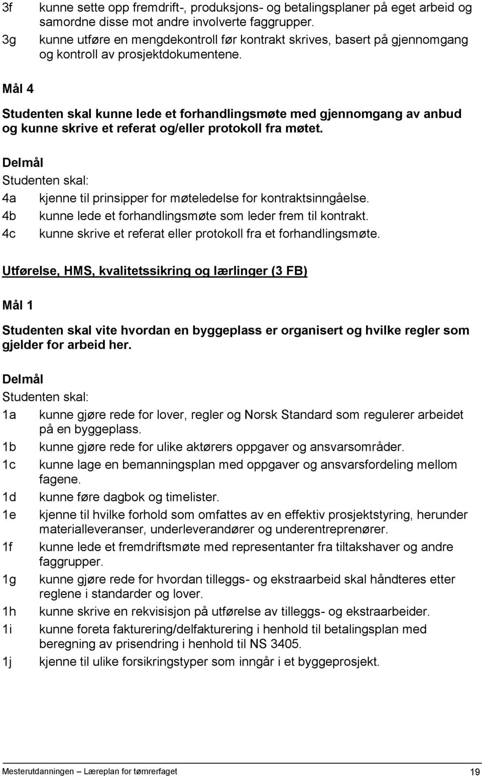 Mål 4 Studenten skal kunne lede et forhandlingsmøte med gjennomgang av anbud og kunne skrive et referat og/eller protokoll fra møtet. 4a kjenne til prinsipper for møteledelse for kontraktsinngåelse.