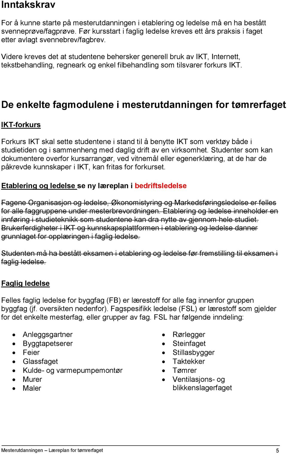 Videre kreves det at studentene behersker generell bruk av IKT, Internett, tekstbehandling, regneark og enkel filbehandling som tilsvarer forkurs IKT.