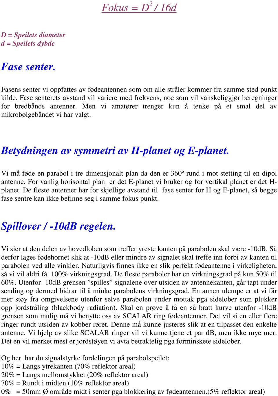 Betydningen av symmetri av H-planet og E-planet. Vi må føde en parabol i tre dimensjonalt plan da den er 360º rund i mot stetting til en dipol antenne.