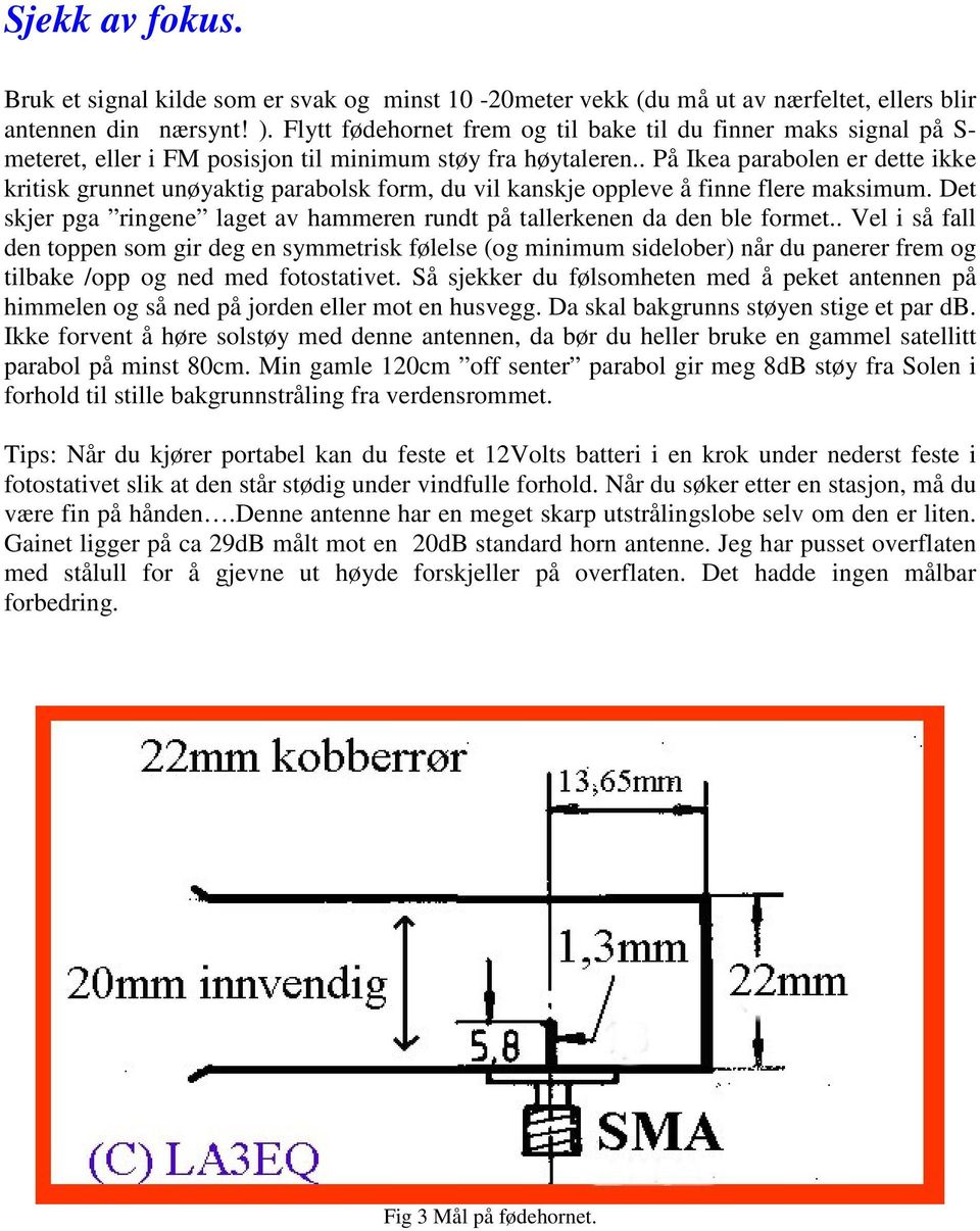 . På Ikea parabolen er dette ikke kritisk grunnet unøyaktig parabolsk form, du vil kanskje oppleve å finne flere maksimum.