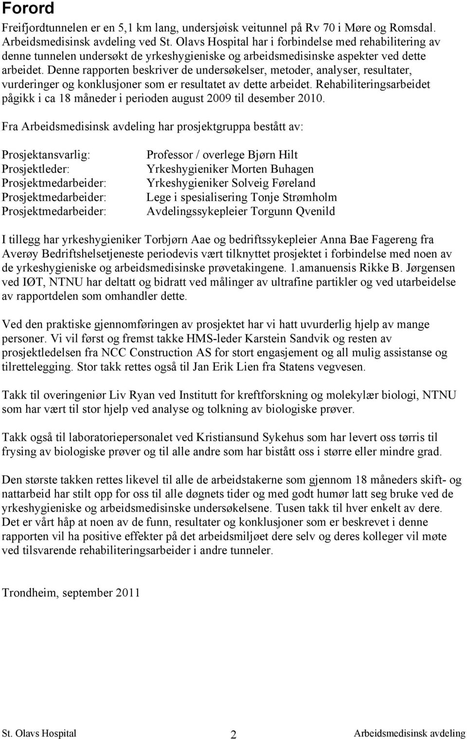 Denne rapporten beskriver de undersøkelser, metoder, analyser, resultater, vurderinger og konklusjoner som er resultatet av dette arbeidet.