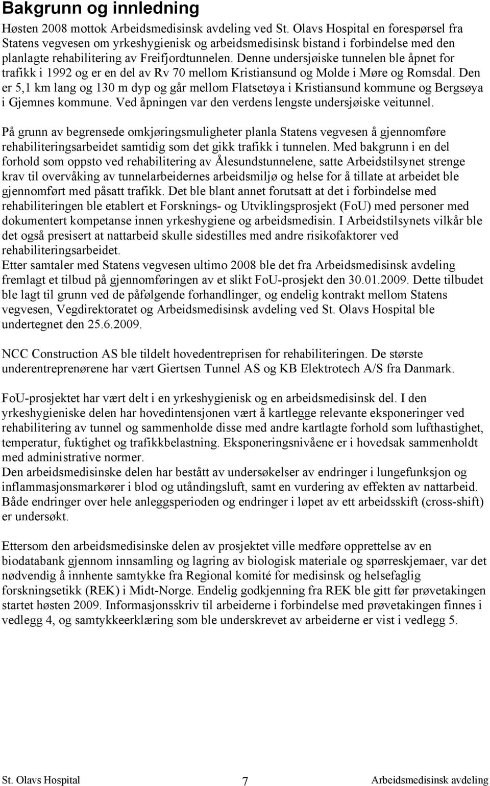 Den er 5,1 km lang og 130 m dyp og går mellom Flatsetøya i Kristiansund kommune og Bergsøya i Gjemnes kommune. Ved åpningen var den verdens lengste undersjøiske veitunnel.