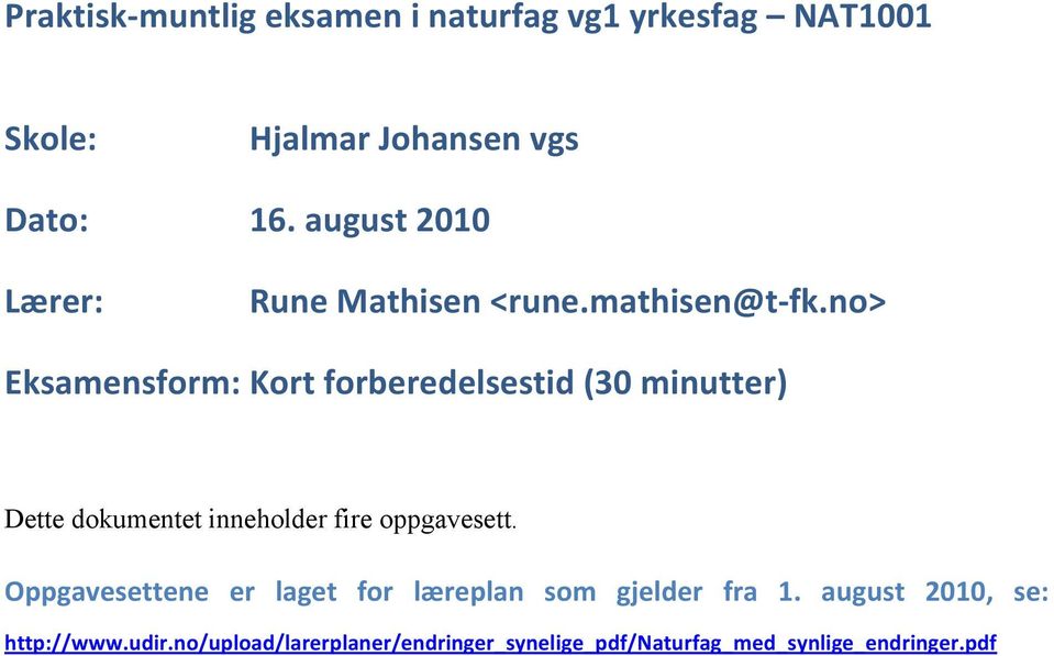 no> Eksamensform: Kort forberedelsestid (30 minutter) Dette dokumentet inneholder fire oppgavesett.