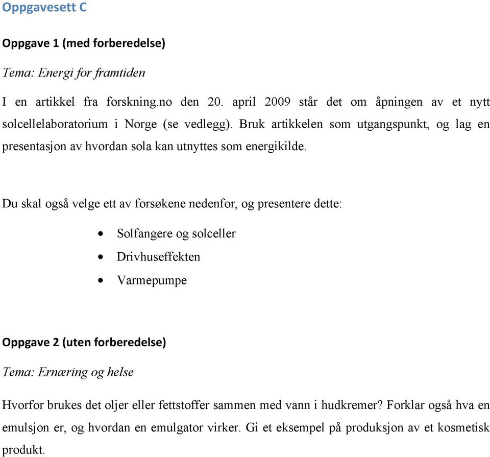 Du skal også velge ett av forsøkene nedenfor, og presentere dette: Solfangere og solceller Drivhuseffekten Varmepumpe Hvorfor brukes det