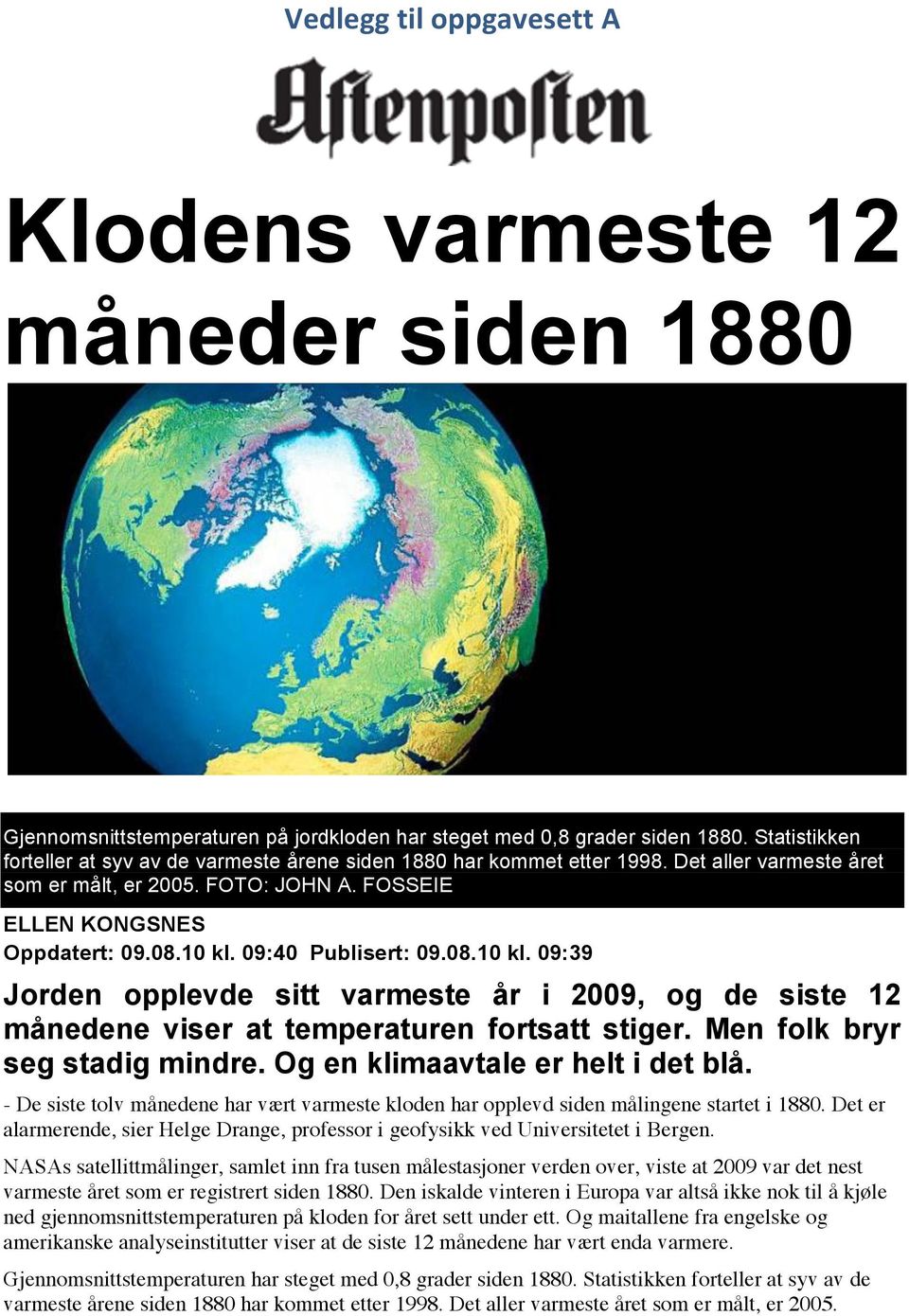 09:40 Publisert: 09.08.10 kl. 09:39 Jorden opplevde sitt varmeste år i 2009, og de siste 12 månedene viser at temperaturen fortsatt stiger. Men folk bryr seg stadig mindre.