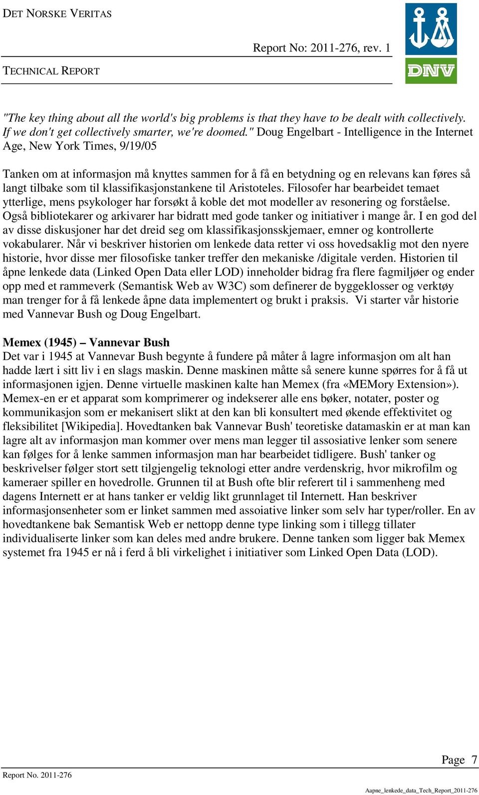 klassifikasjonstankene til Aristoteles. Filosofer har bearbeidet temaet ytterlige, mens psykologer har forsøkt å koble det mot modeller av resonering og forståelse.