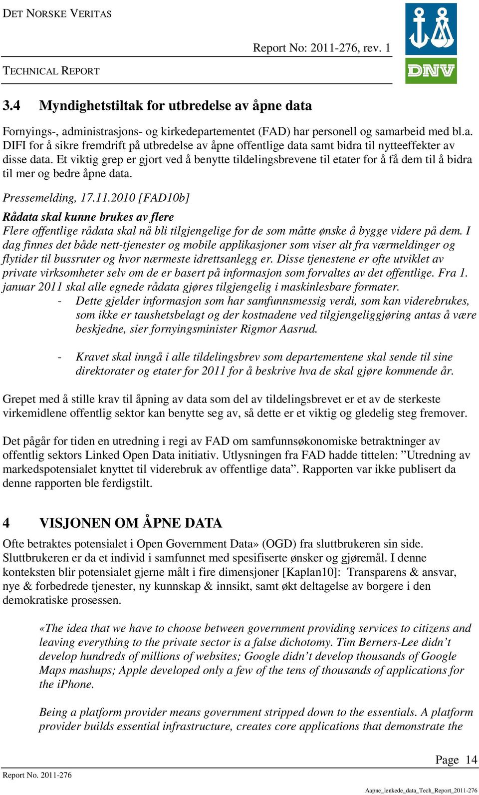 2010 [FAD10b] Rådata skal kunne brukes av flere Flere offentlige rådata skal nå bli tilgjengelige for de som måtte ønske å bygge videre på dem.