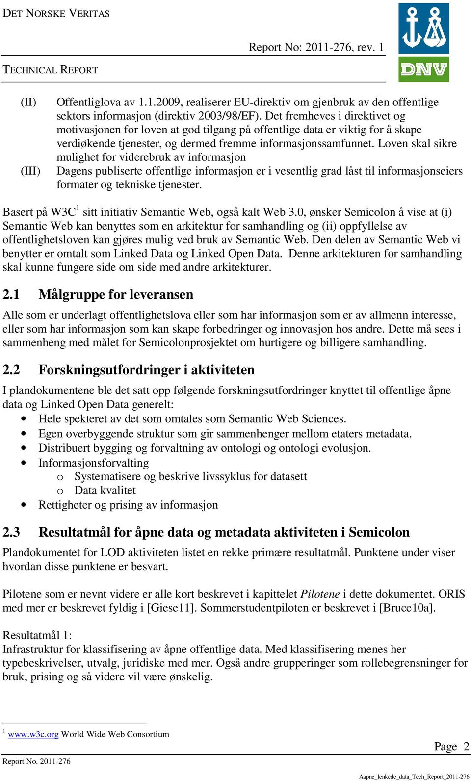 Loven skal sikre mulighet for viderebruk av informasjon Dagens publiserte offentlige informasjon er i vesentlig grad låst til informasjonseiers formater og tekniske tjenester.