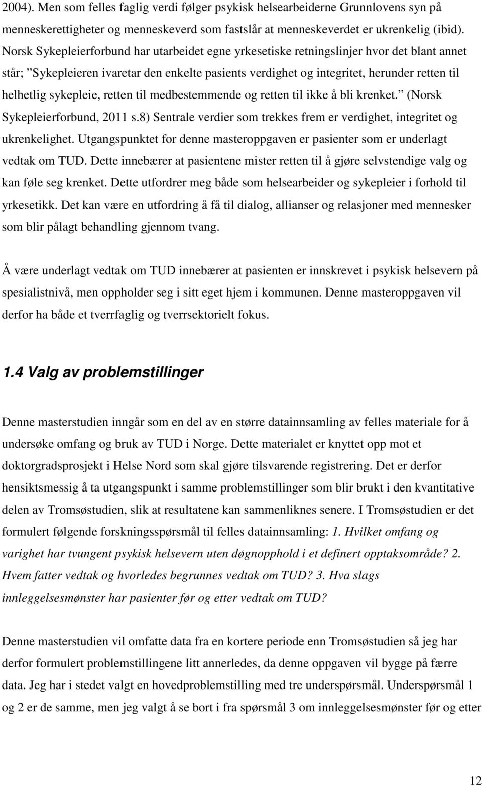 sykepleie, retten til medbestemmende og retten til ikke å bli krenket. (Norsk Sykepleierforbund, 2011 s.8) Sentrale verdier som trekkes frem er verdighet, integritet og ukrenkelighet.