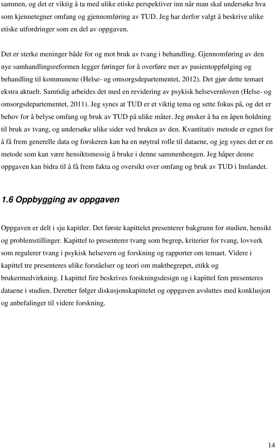 Gjennomføring av den nye samhandlingsreformen legger føringer for å overføre mer av pasientoppfølging og behandling til kommunene (Helse- og omsorgsdepartementet, 2012).