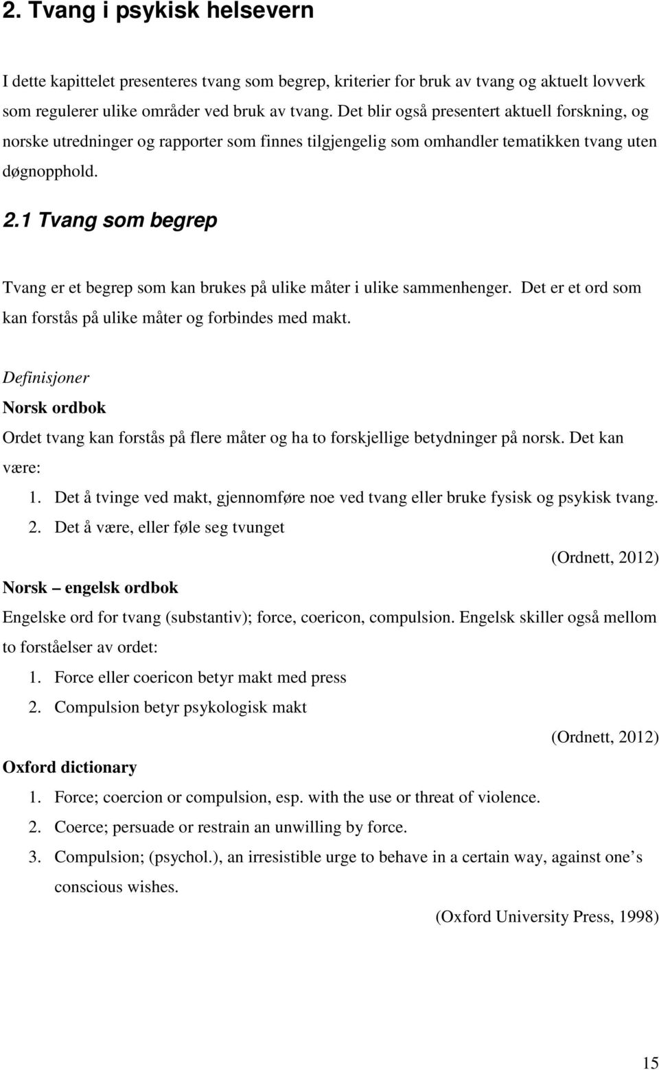 1 Tvang som begrep Tvang er et begrep som kan brukes på ulike måter i ulike sammenhenger. Det er et ord som kan forstås på ulike måter og forbindes med makt.