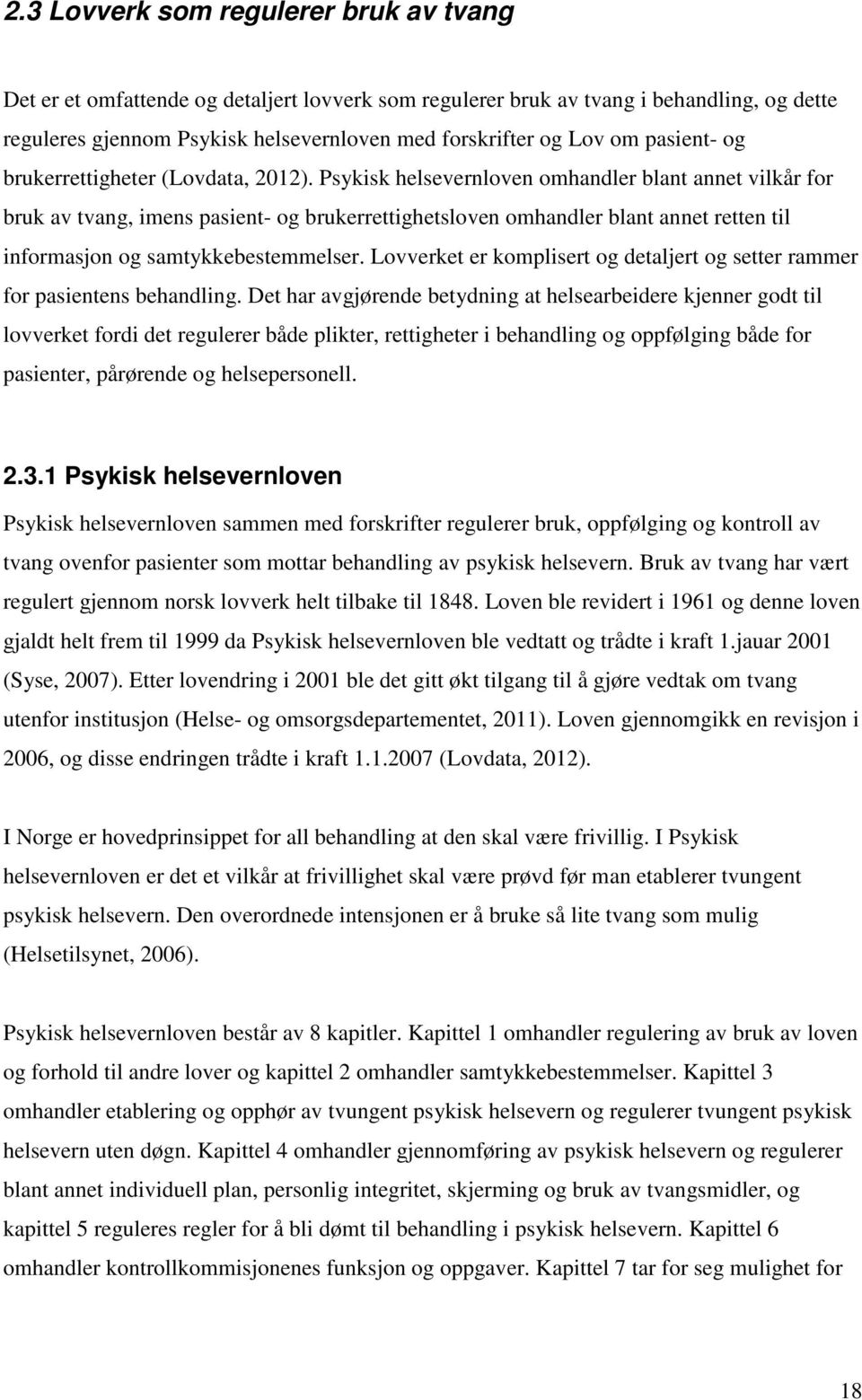 Psykisk helsevernloven omhandler blant annet vilkår for bruk av tvang, imens pasient- og brukerrettighetsloven omhandler blant annet retten til informasjon og samtykkebestemmelser.