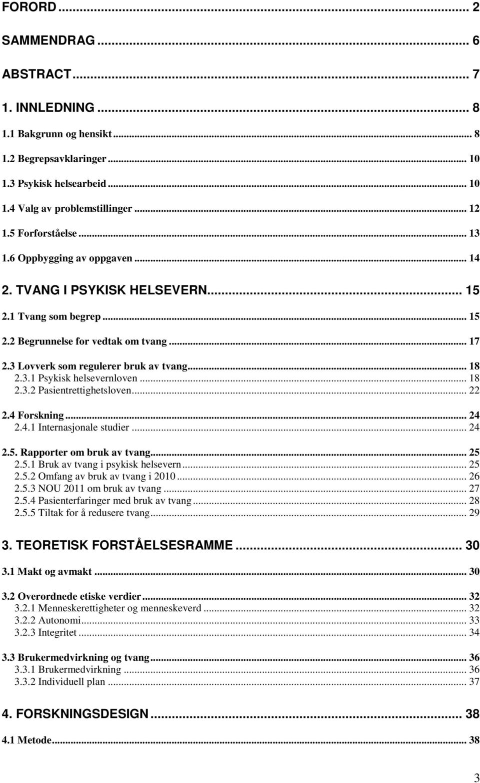 .. 18 2.3.1 Psykisk helsevernloven... 18 2.3.2 Pasientrettighetsloven... 22 2.4 Forskning... 24 2.4.1 Internasjonale studier... 24 2.5. Rapporter om bruk av tvang... 25 2.5.1 Bruk av tvang i psykisk helsevern.