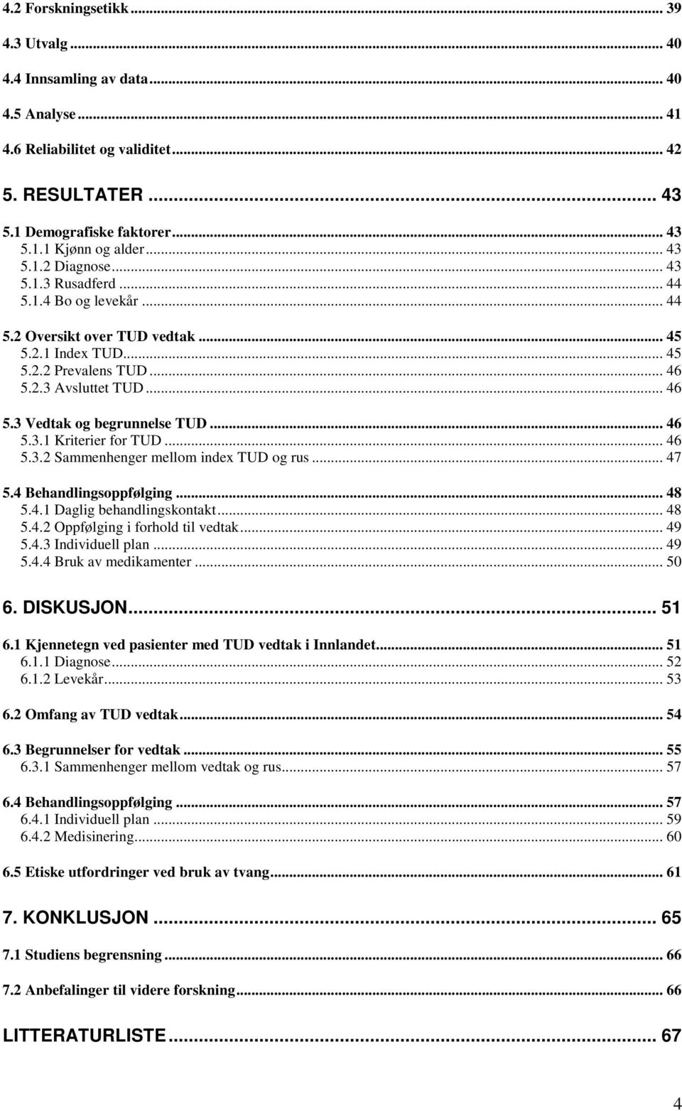 .. 46 5.3.1 Kriterier for TUD... 46 5.3.2 Sammenhenger mellom index TUD og rus... 47 5.4 Behandlingsoppfølging... 48 5.4.1 Daglig behandlingskontakt... 48 5.4.2 Oppfølging i forhold til vedtak... 49 5.