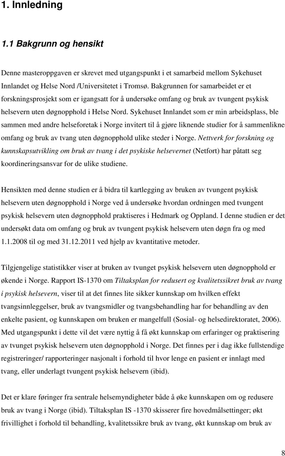 Sykehuset Innlandet som er min arbeidsplass, ble sammen med andre helseforetak i Norge invitert til å gjøre liknende studier for å sammenlikne omfang og bruk av tvang uten døgnopphold ulike steder i