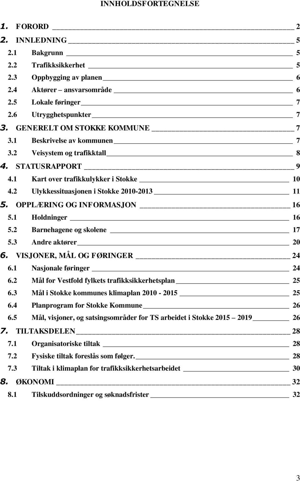 OPPLÆRING OG INFORMASJON 16 5.1 Holdninger 16 5.2 Barnehagene og skolene 17 5.3 Andre aktører 20 6. VISJONER, MÅL OG FØRINGER 24 6.1 Nasjonale føringer 24 6.