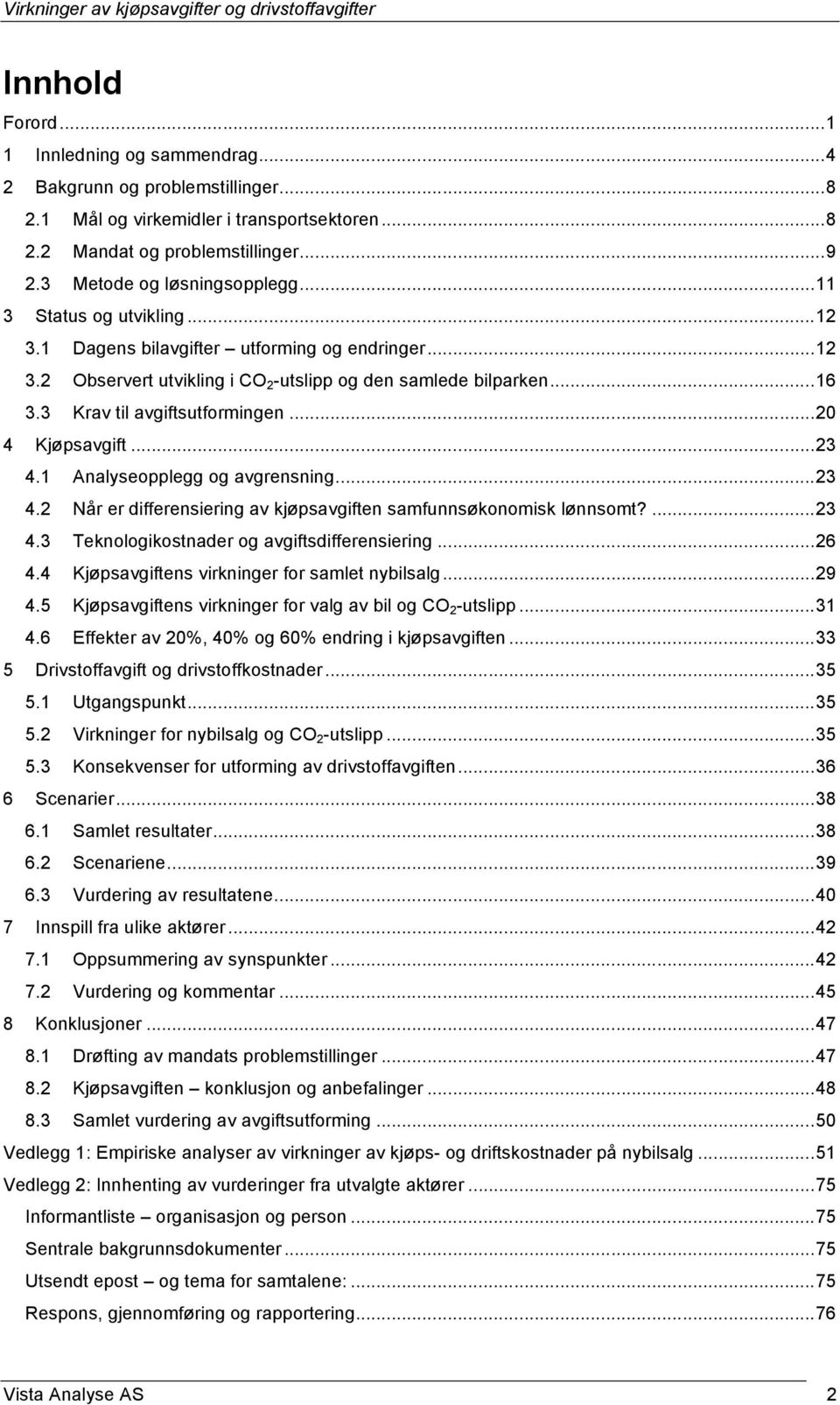 ..20 4 Kjøpsavgift...23 4.1 Analyseopplegg og avgrensning...23 4.2 Når er differensiering av kjøpsavgiften samfunnsøkonomisk lønnsomt?...23 4.3 Teknologikostnader og avgiftsdifferensiering...26 4.