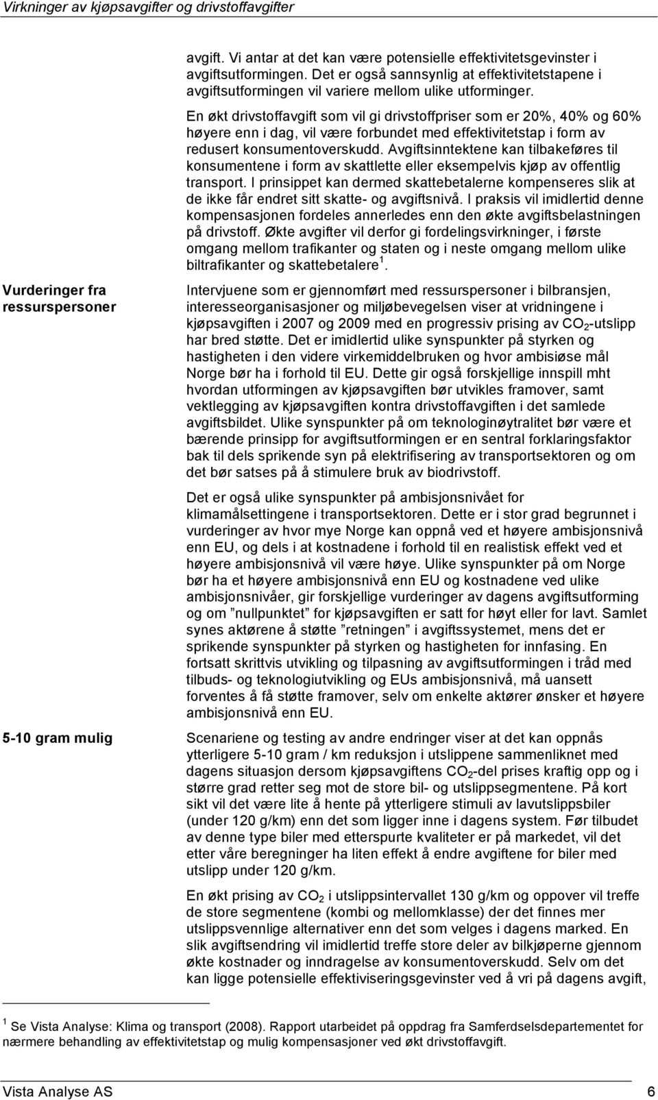 En økt drivstoffavgift som vil gi drivstoffpriser som er 20%, 40% og 60% høyere enn i dag, vil være forbundet med effektivitetstap i form av redusert konsumentoverskudd.